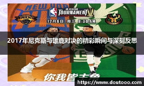 2017年尼克斯与雄鹿对决的精彩瞬间与深刻反思